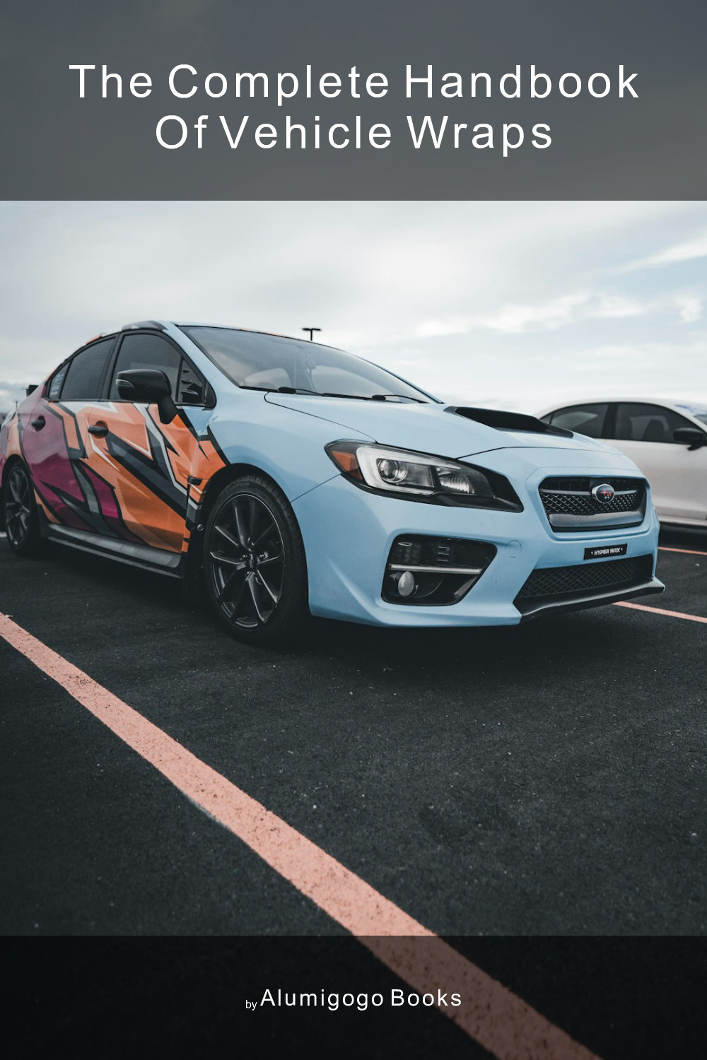 Cover of The Complete Handbook of Vehicle Wraps