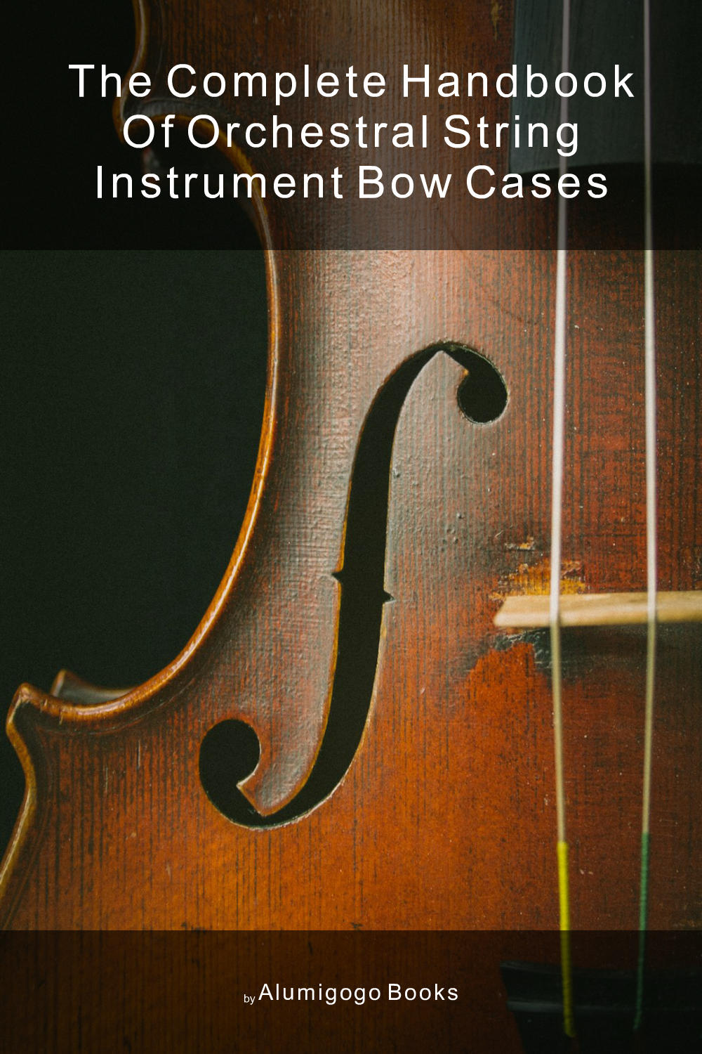 Cover of The Complete Handbook of Orchestral String Instrument Bow Cases