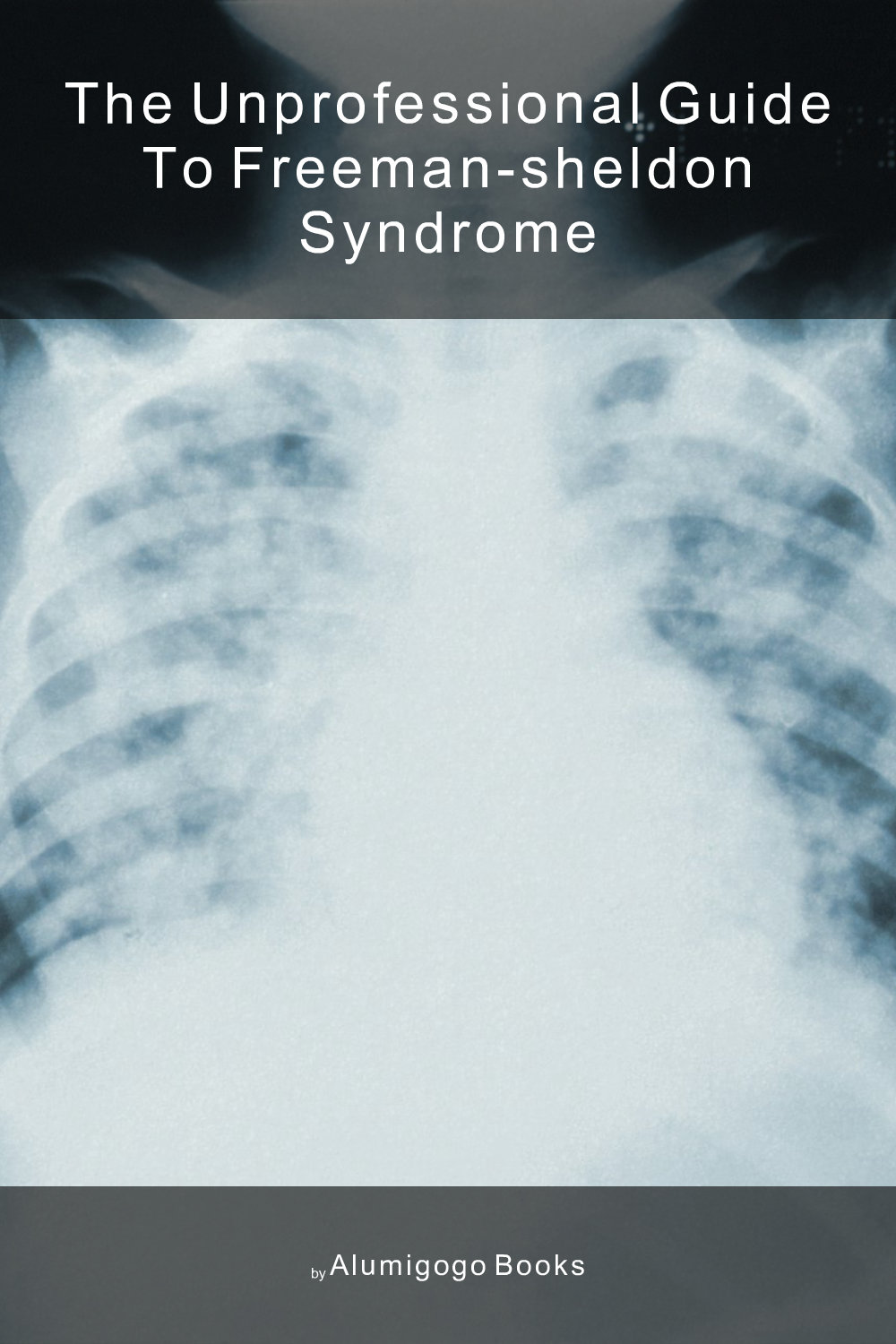 Cover of The Unprofessional Guide to Freeman-Sheldon syndrome