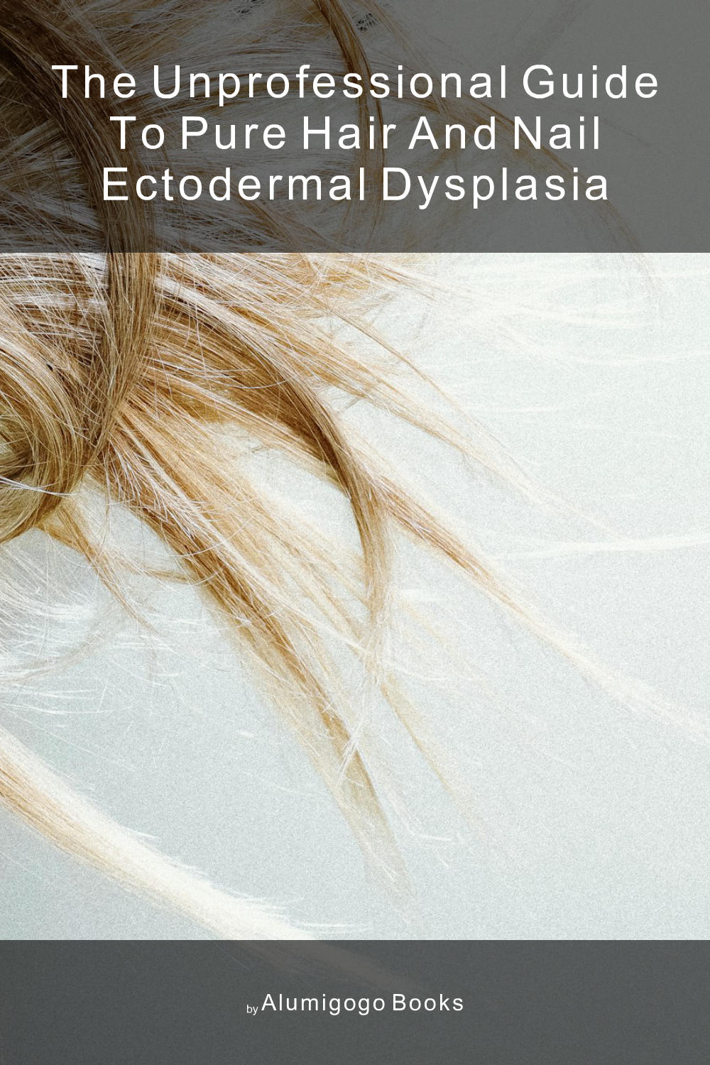 Cover of The Unprofessional Guide to pure hair and nail ectodermal dysplasia