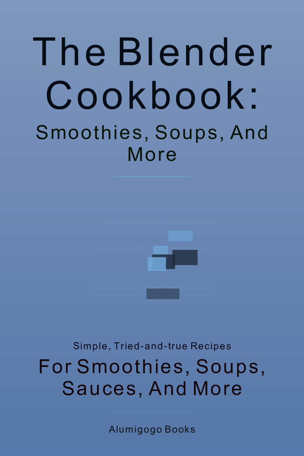 Cover of The Blender Cookbook: Smoothies, Soups, and More