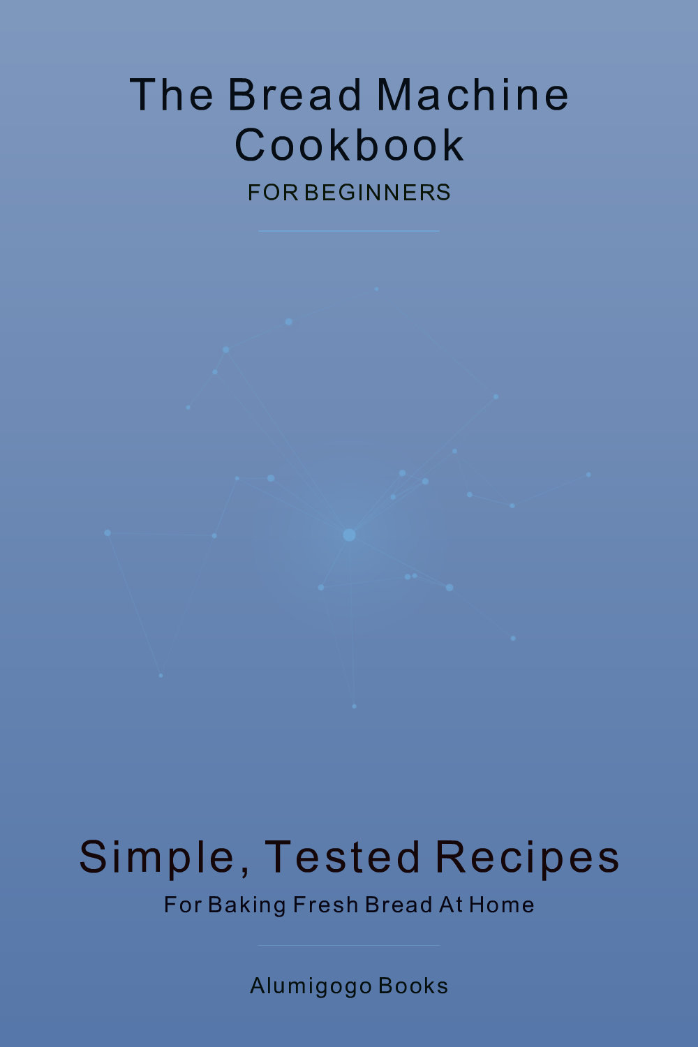 Cover of The Bread Machine Cookbook for Beginners