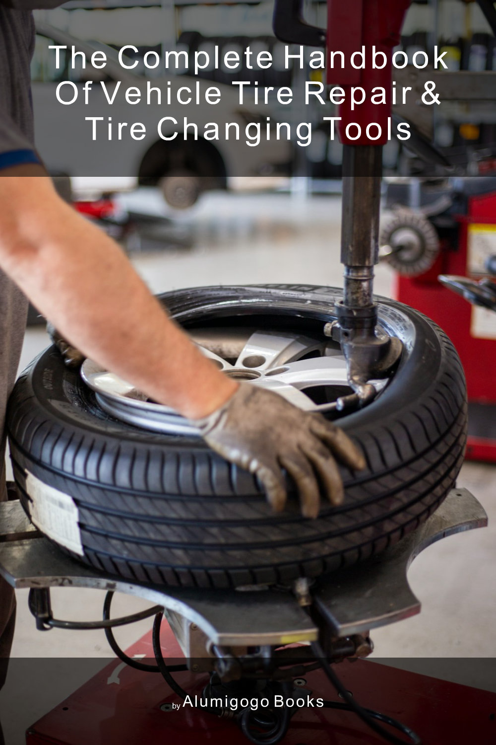 Cover of The Complete Handbook of Vehicle Tire Repair & Tire Changing Tools