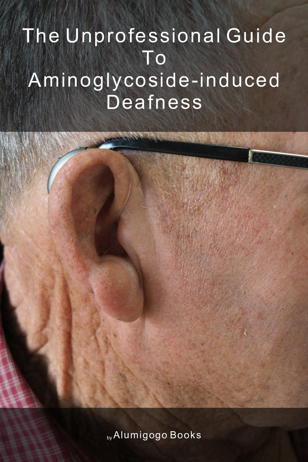 Cover of The Unprofessional Guide to aminoglycoside-induced deafness
