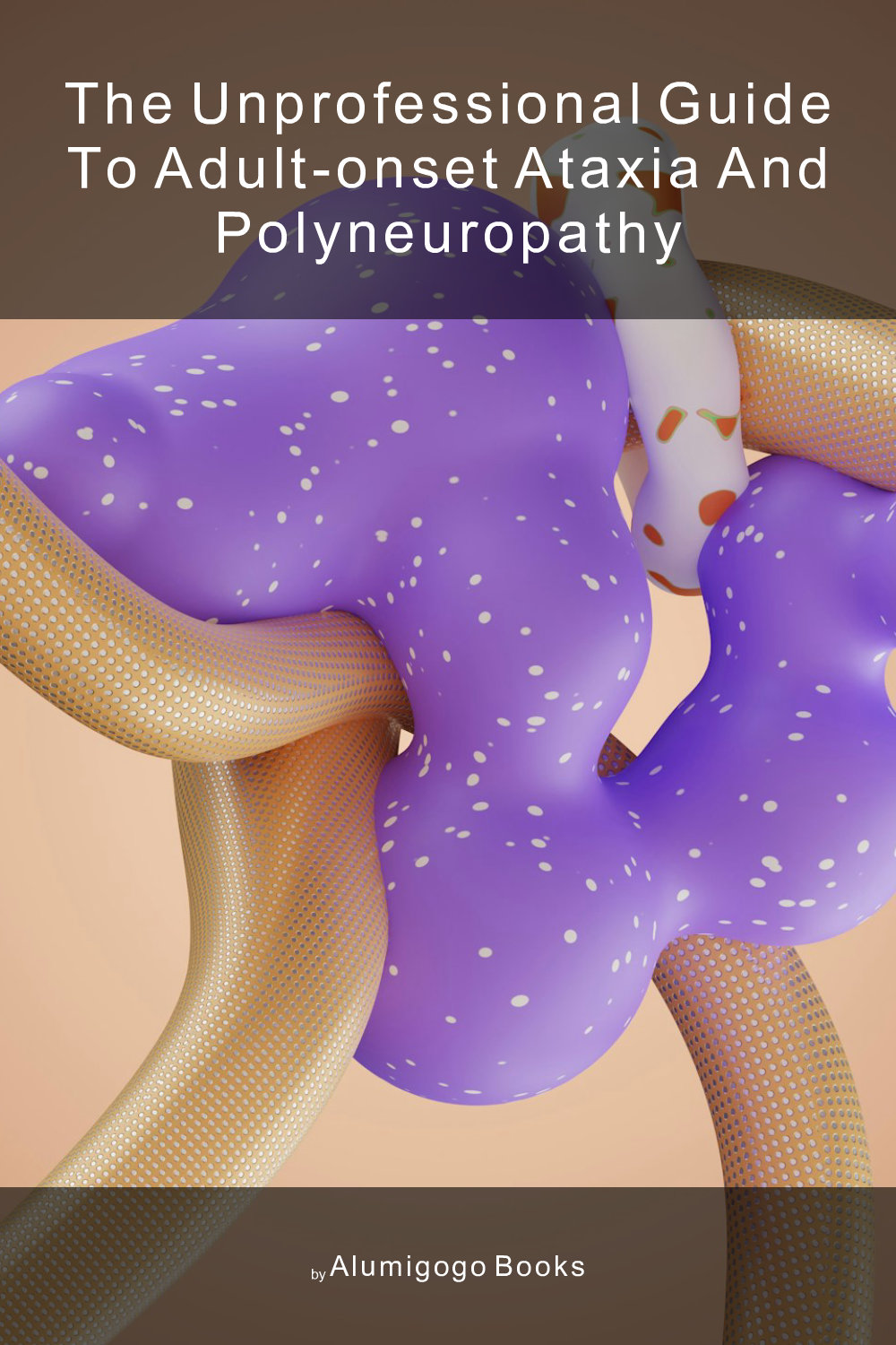 Cover of The Unprofessional Guide to adult-onset ataxia and polyneuropathy