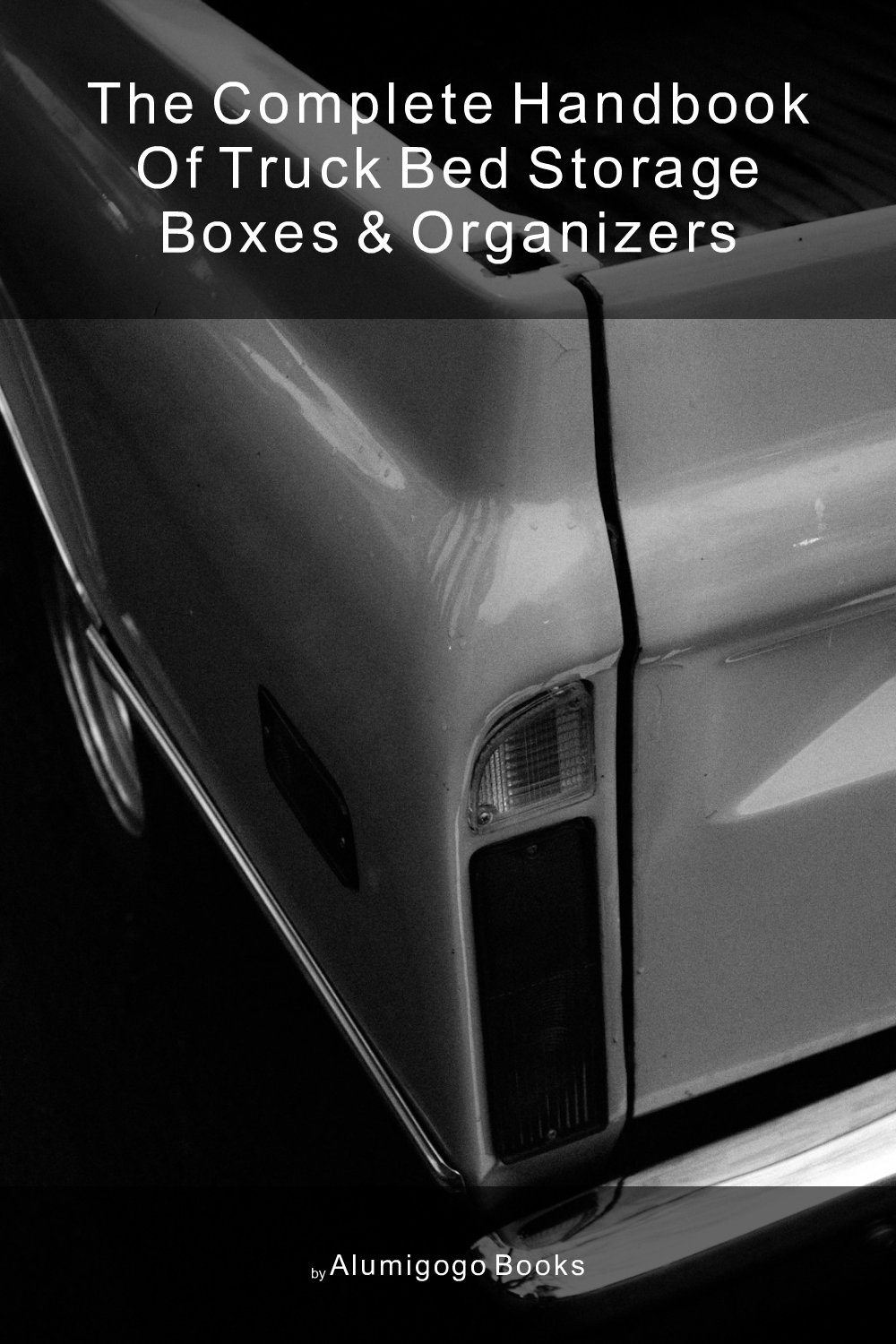 Cover of The Complete Handbook of Truck Bed Storage Boxes & Organizers