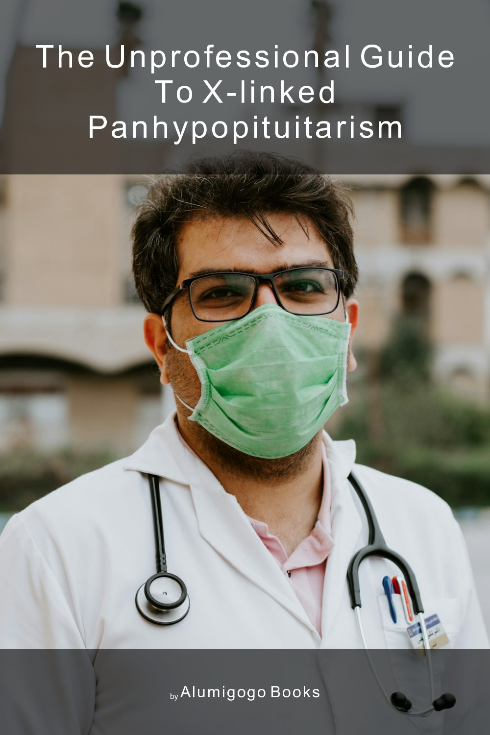 Cover of The Unprofessional Guide to X-linked panhypopituitarism