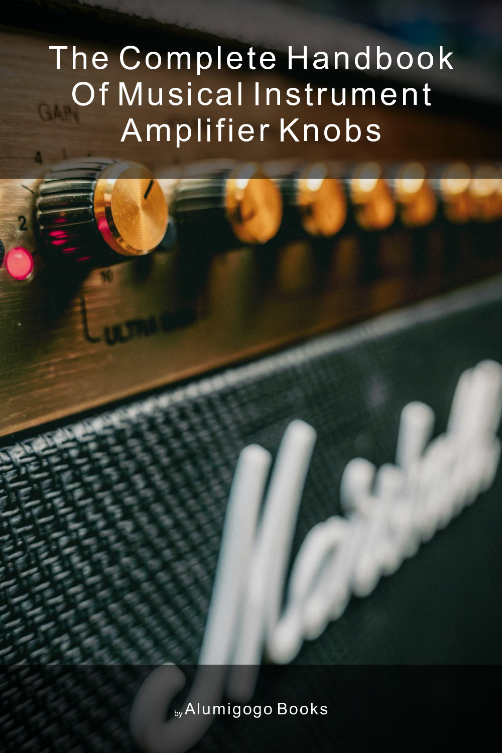 Cover of The Complete Handbook of Musical Instrument Amplifier Knobs
