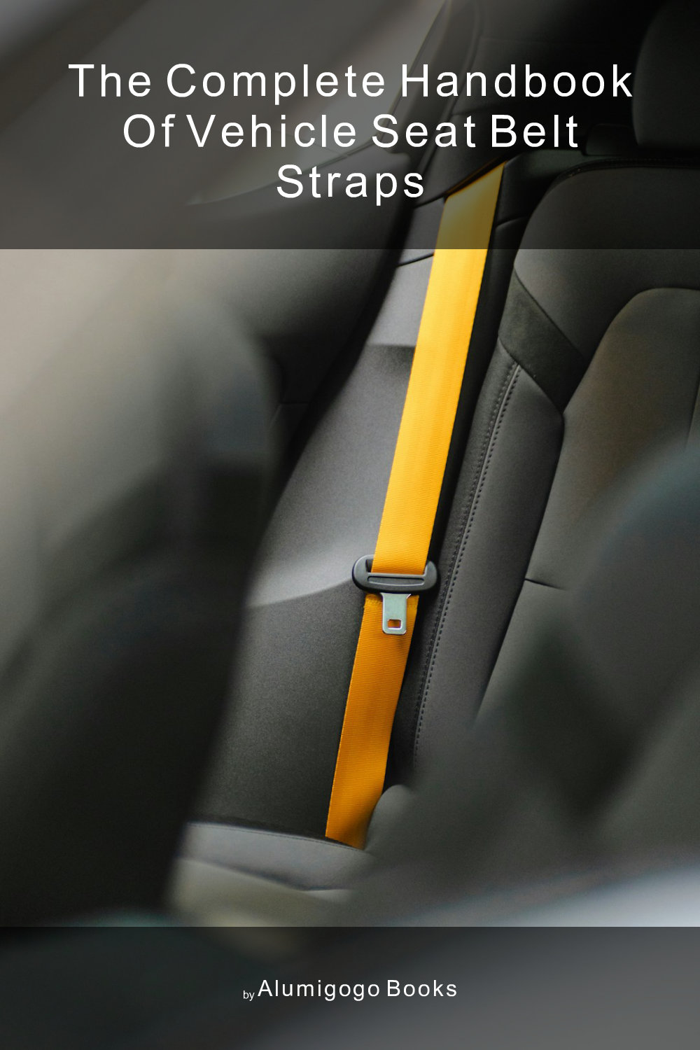 Cover of The Complete Handbook of Vehicle Seat Belt Straps