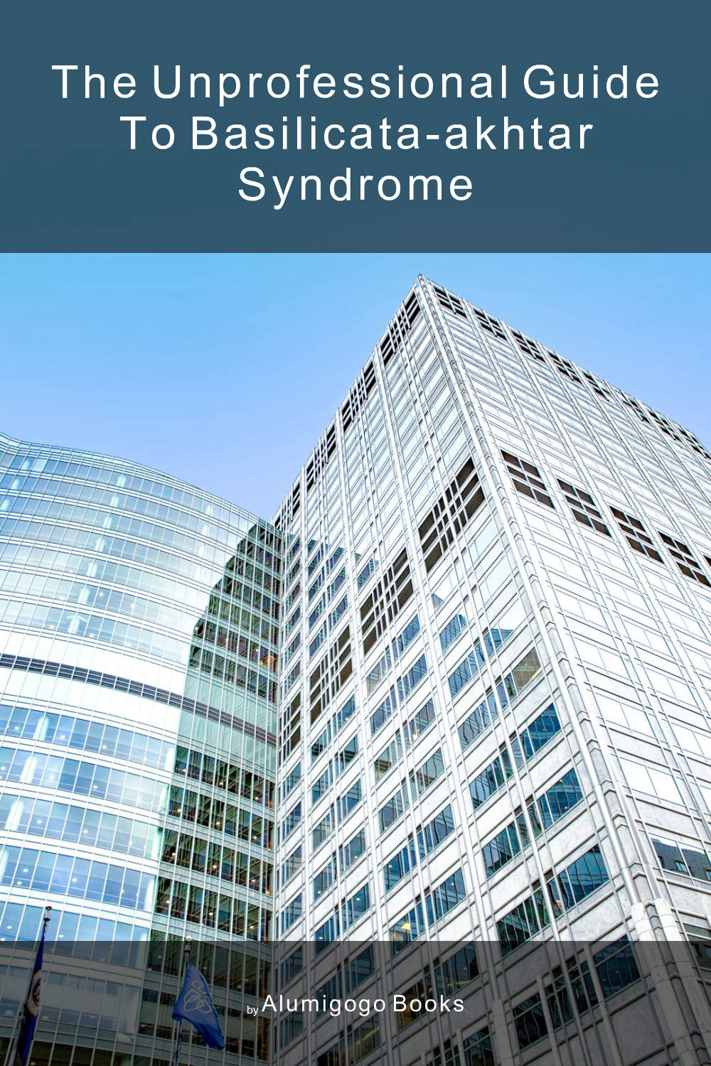 Cover of The Unprofessional Guide to Basilicata-Akhtar syndrome