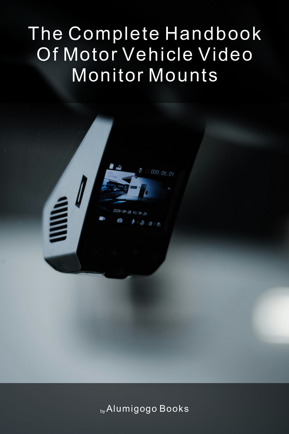 Cover of The Complete Handbook of Motor Vehicle Video Monitor Mounts