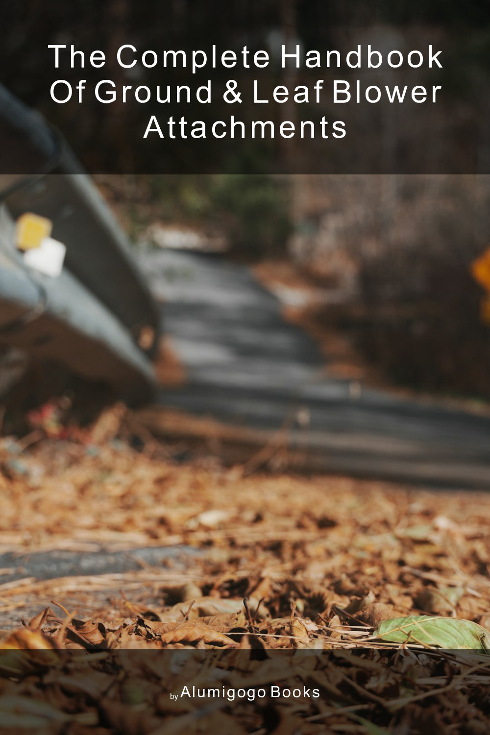 Cover of The Complete Handbook of Ground & Leaf Blower Attachments