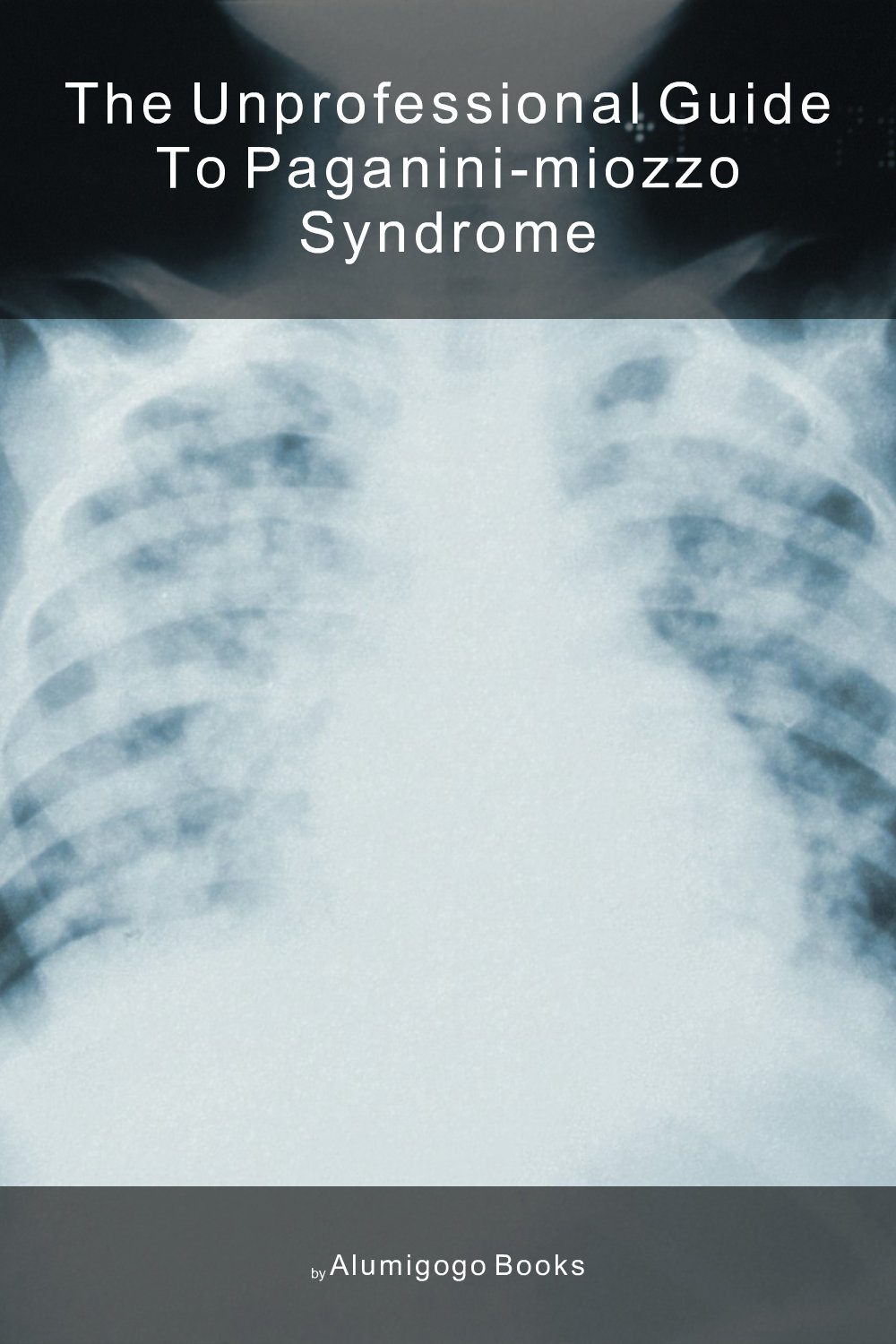 Cover of The Unprofessional Guide to Paganini-Miozzo syndrome