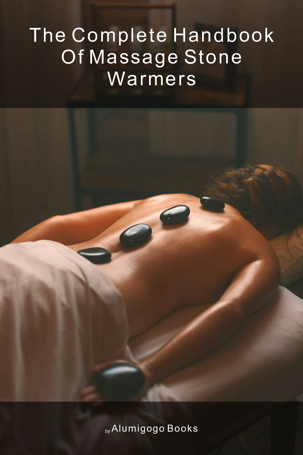 Cover of The Complete Handbook of Massage Stone Warmers