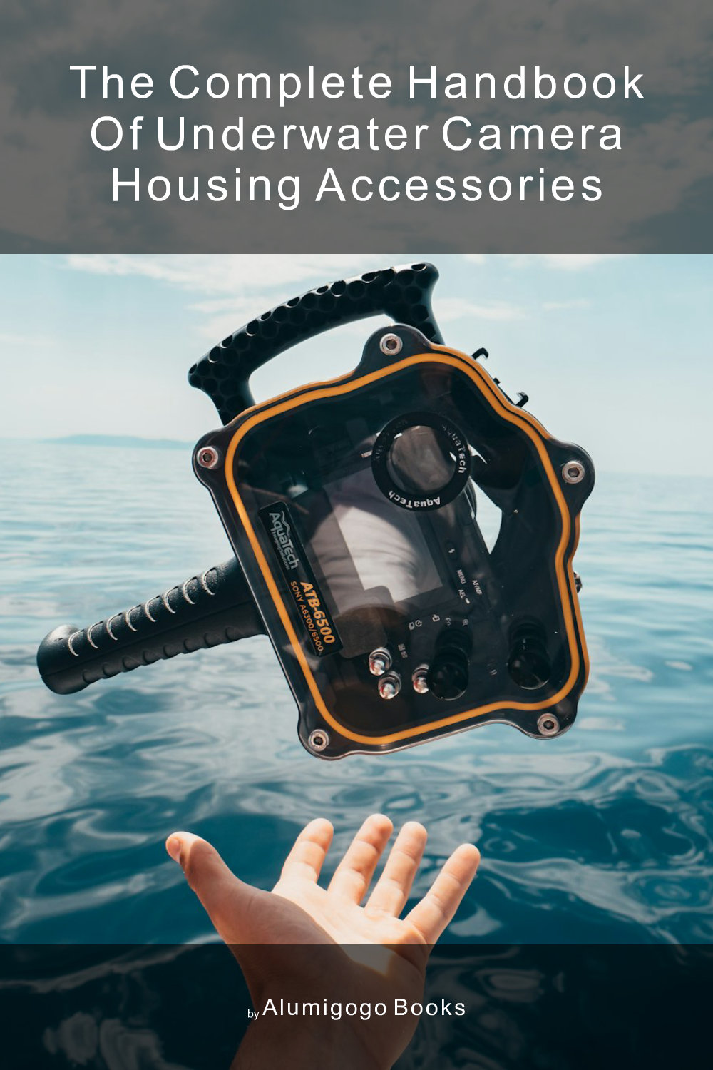 Cover of The Complete Handbook of Underwater Camera Housing Accessories