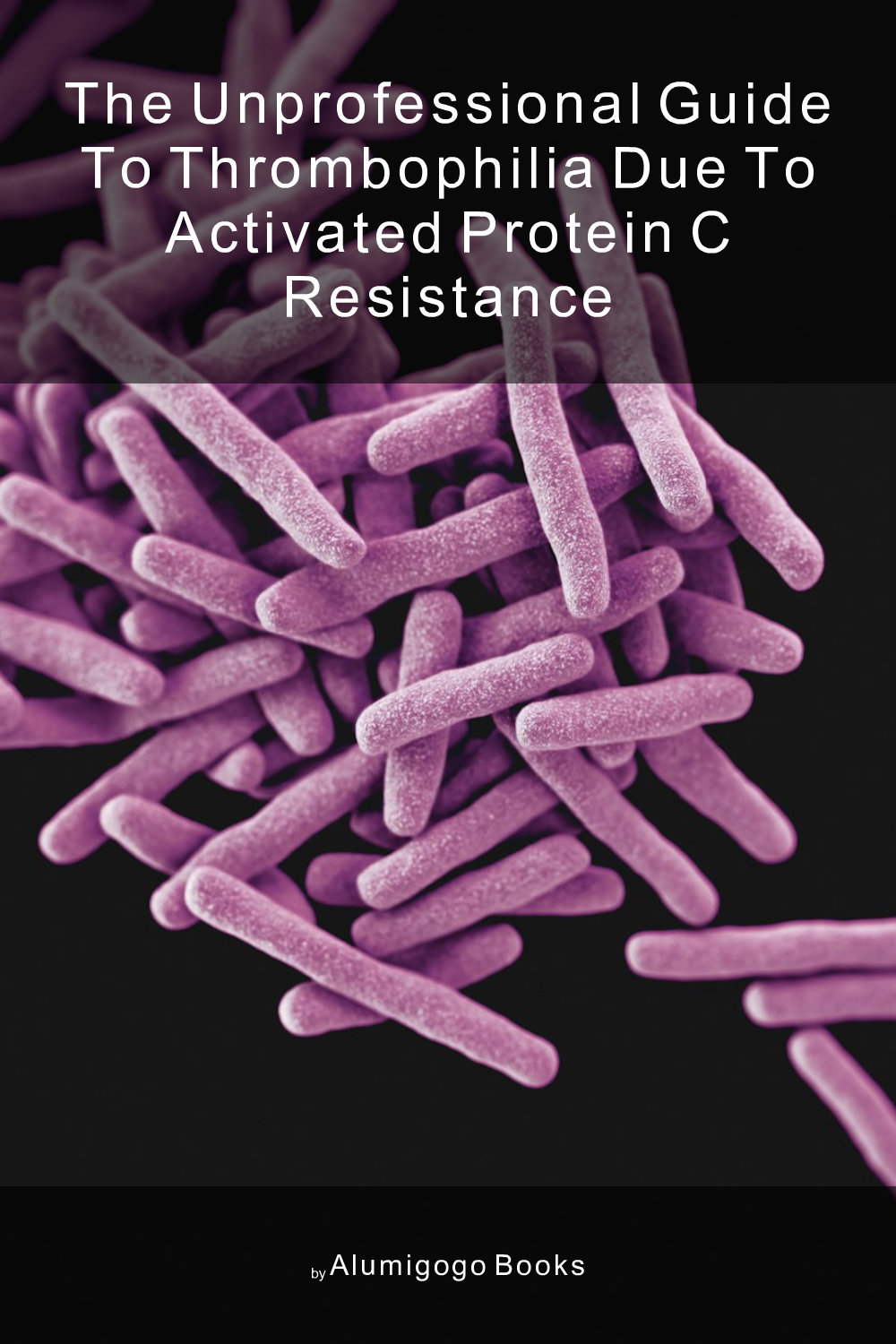 Cover of The Unprofessional Guide to thrombophilia due to activated protein C resistance