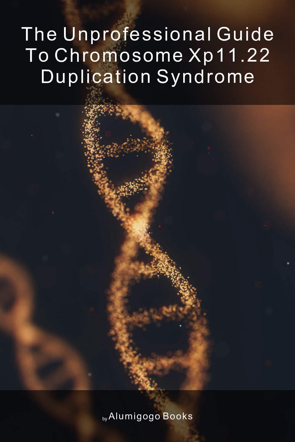Cover of The Unprofessional Guide to chromosome Xp11.22 duplication syndrome