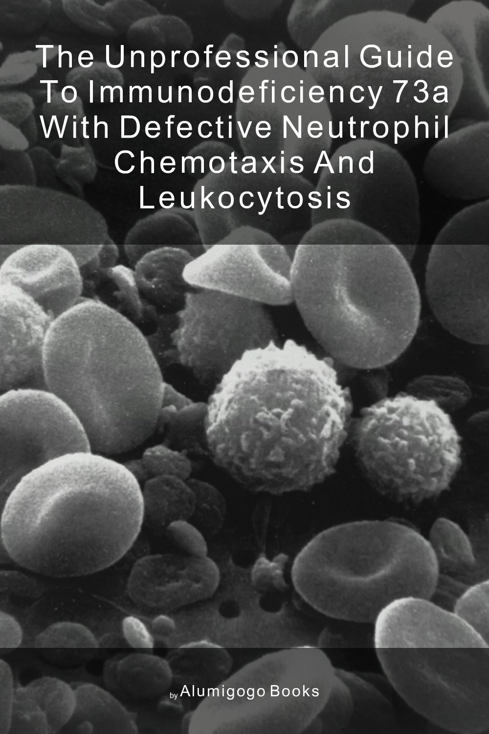 Cover of The Unprofessional Guide to immunodeficiency 73a with defective neutrophil chemotaxis and leukocytosis