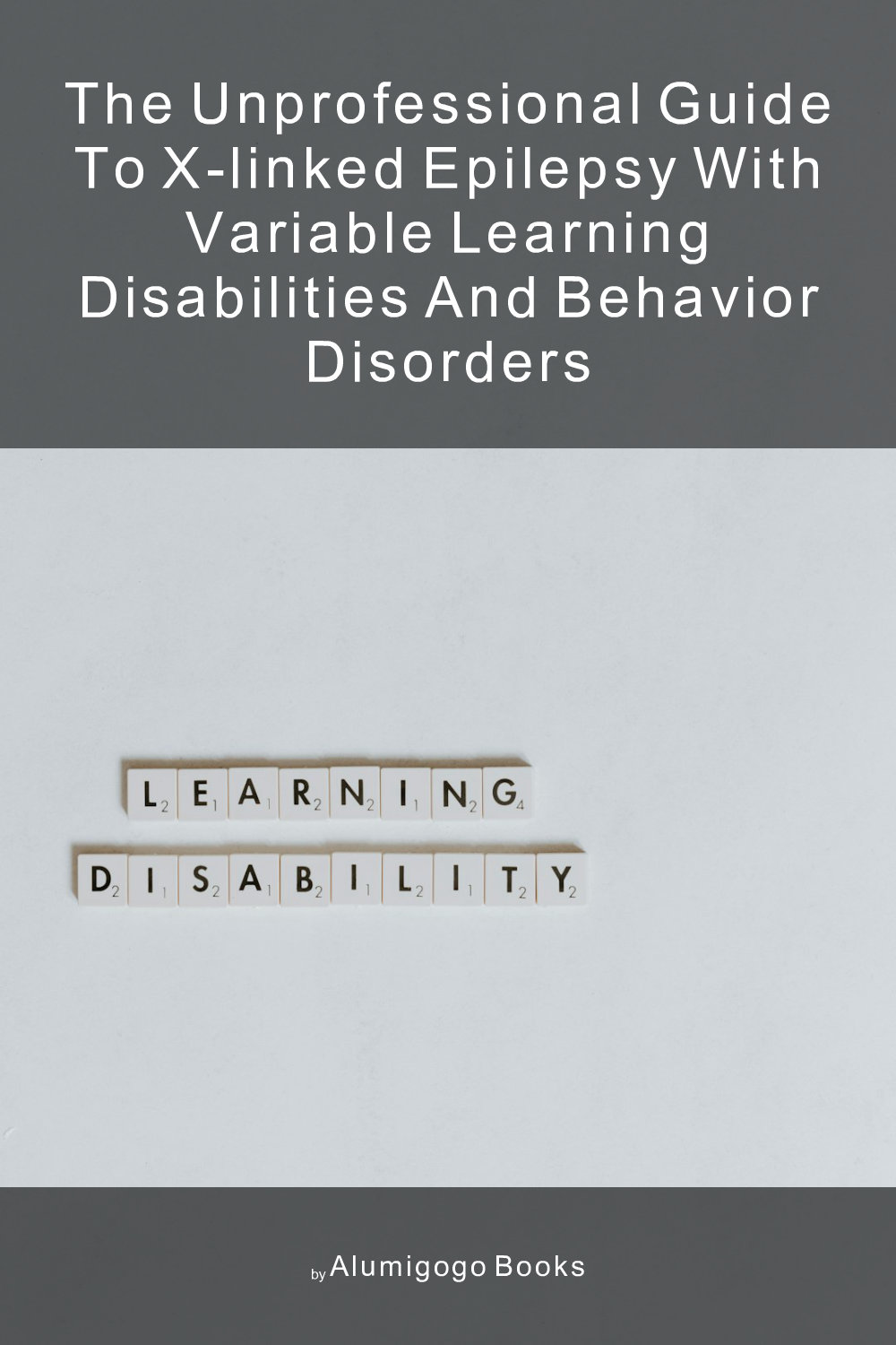 Cover of The Unprofessional Guide to X-linked epilepsy with variable learning disabilities and behavior disorders