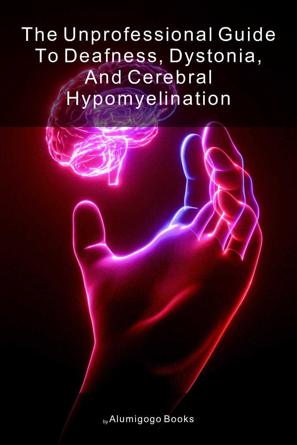 Cover of The Unprofessional Guide to deafness, dystonia, and cerebral hypomyelination