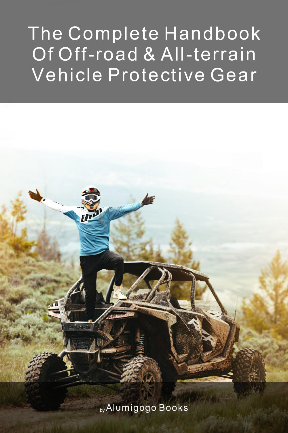 Cover of The Complete Handbook of Off-Road & All-Terrain Vehicle Protective Gear