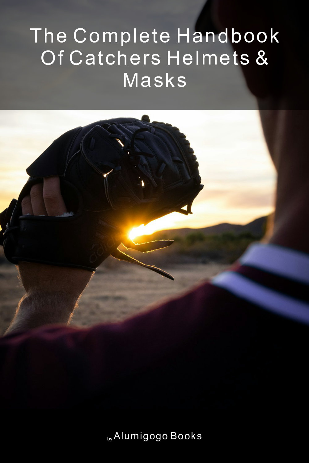 Cover of The Complete Handbook of Catchers Helmets & Masks